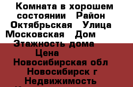 Комната в хорошем состоянии › Район ­ Октябрьская › Улица ­ Московская › Дом ­ 163 › Этажность дома ­ 9 › Цена ­ 5 000 - Новосибирская обл., Новосибирск г. Недвижимость » Квартиры аренда   . Новосибирская обл.,Новосибирск г.